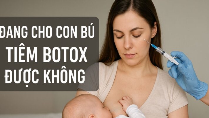 Đang Cho Con Bú Tiêm Botox Được Không